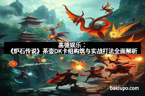 高德娱乐：《炉石传说》茶壶DK卡组构筑与实战打法全面解析